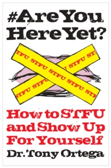 Are You Here Yet? : How to STFU and Show Up For Yourself