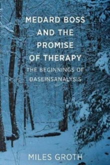 Medard Boss and the Promise of Therapy : The Beginnings of Daseinsanalysis