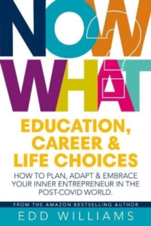 Now What? : Education, Career and Life choices: How to plan, adapt and embrace your inner entrepreneur in the post-covid world.