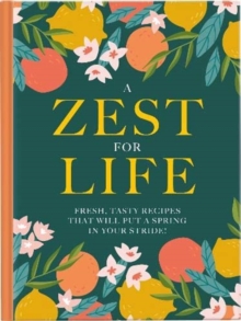 A Zest For Life : Fresh, tasty recipes that will put a spring in your stride