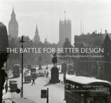 The Battle for Better Design : The History of the Royal Fine Art Commission