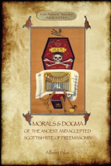 Morals And Dogma Of The Ancient And Accepted Scottish Rite Of Freemasonry : : Volume 1: The First 5 Degrees (with Annotated glossary)