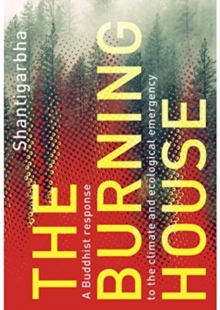 The Burning House : A Buddhist Response to the Climate and Ecological Emergency