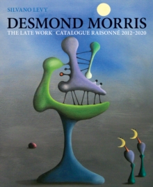 Desmond Morris : LATE WORK Catalogue Raisonne 2012-2020