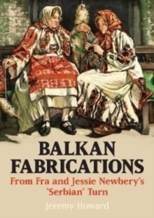 Balkan Fabrications : From Fra and Jessie Newbery's 'Serbian' Turn