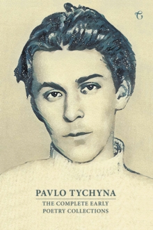 Pavlo Tychyna : The Complete Early Poetry Collections