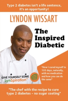 The Inspired Diabetic : The Chef with the Recipe to Cure Type 2 Diabetes