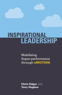 Inspirational Leadership : Mobilising Super-Performance Through Emotion, Paperback / softback Book Inspirational Leadership : Mobilising Super-Performance Through Emotion, Paperback / softback Book