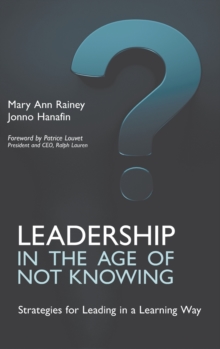 Leadership in the Age of Not Knowing : Strategies for Leading in a Learning Way