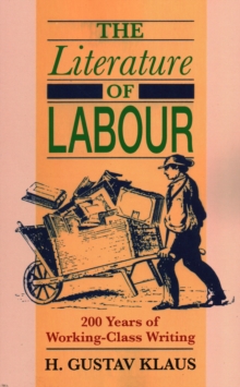 Literature of Labour : 200 Years of Working Class Writing, Paperback / softback Book Literature of Labour : 200 Years of Working Class Writing, Paperback / softback Book