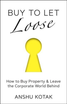 Buy to Let Loose : How to Buy Property & Leave the Corporate World Behind, Paperback / softback Book Buy to Let Loose : How to Buy Property & Leave the Corporate World Behind, Paperback / softback Book