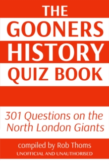 The Gooners History Quiz Book : 301 Questions on the North London Giants