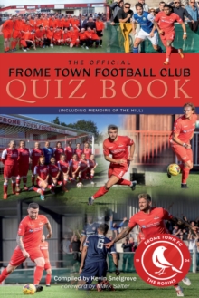 The Official Frome Town Football Club Quiz Book : 600 Questions about the Robins