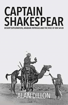 Captain Shakespear : Desert exploration, Arabian intrigue and the rise of Ibn Sa'ud