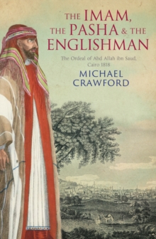 The Imam, the Pasha and the Englishman : The Ordeal of 'Abd Allah ibn Sa'ud, Cairo 1818