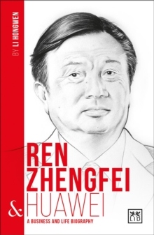 Ren Zhengfei and Huawei : A Biography of One of China's Greatest Entrepreneurs, Paperback Book Ren Zhengfei and Huawei : A Biography of One of China's Greatest Entrepreneurs, Paperback Book