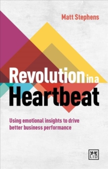 Revolution in a Heartbeat : Using Emotional Insights to Drive Better Business Performance, Paperback / softback Book Revolution in a Heartbeat : Using Emotional Insights to Drive Better Business Performance, Paperback / softback Book