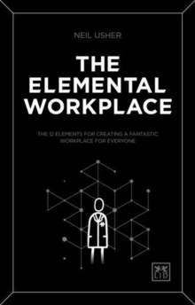 The Elemental Workplace : The 12 elements for creating a fantastic workplace for everyone