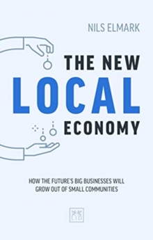 The New Local Economy : How the future's big businesses will grow out of small communities