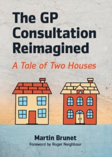 The GP Consultation Reimagined : A tale of two houses, EPUB eBook The GP Consultation Reimagined : A tale of two houses, EPUB eBook