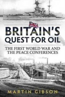 Britain's Quest for Oil : The First World War and the Peace Conferences