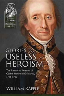 Glories to Useless Heroism : The Seven Years' War in North America from the French Journals of Comte Maures De Malartic, 1755-1760