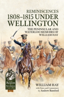 Reminiscences 1808-1815 Under Wellington : The Peninsular and Waterloo Memoirs of William Hay, Hardback Book Reminiscences 1808-1815 Under Wellington : The Peninsular and Waterloo Memoirs of William Hay, Hardback Book