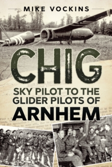 Chig : Sky Pilot to the Glider Pilots of Arnhem, Hardback Book Chig : Sky Pilot to the Glider Pilots of Arnhem, Hardback Book