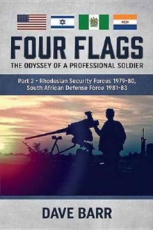 Four Flags, the Odyssey of a Professional Soldier Part 2 : Rhodesian Security Forces 1979-80, South African Defence Force 1981-83