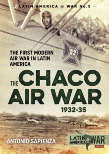 The Chaco Air War 1932-35 : The First Modern Air War in Latin America