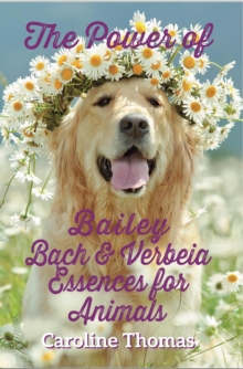 The Power of Bailey, Bach and Verbeia Essences for Animals