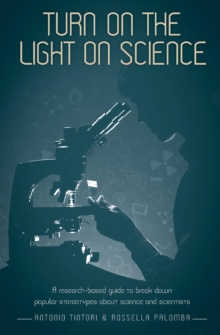 Turn on the Light on Science : A Research-Based Guide to Break Down Popular Stereotypes About Science and Scientists