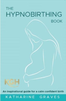 The Hypnobirthing Book : An Inspirational Guide for a Calm Confident Birth. With Antenatal Relaxation Audios