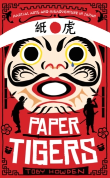 Paper Tigers : Martial arts and misadventure in Japan, Paperback Book Paper Tigers : Martial arts and misadventure in Japan, Paperback Book