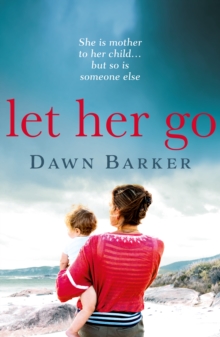 Let Her Go : An emotional and heartbreaking tale of motherhood and family that will leave you breathless