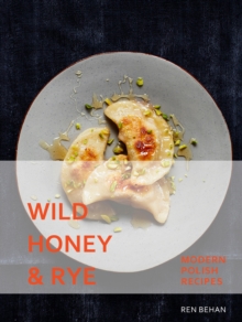 Wild Honey and Rye : Modern Polish Recipes