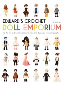 Edward's Crochet Doll Emporium : Flip the mix-and-match patterns to make and dress your favourite people