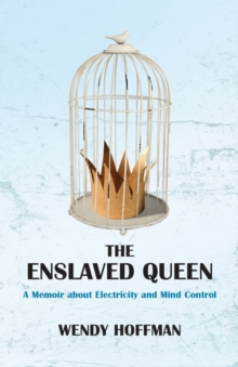 The Enslaved Queen : A Memoir about Electricity and Mind Control, Paperback / softback Book The Enslaved Queen : A Memoir about Electricity and Mind Control, Paperback / softback Book