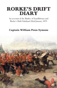 Rorke's Drift Diary : An Account of the Battles of Isandhlwana and Rorke's Drift Zululand January 1879, Paperback / softback Book Rorke's Drift Diary : An Account of the Battles of Isandhlwana and Rorke's Drift Zululand January 1879, Paperback / softback Book
