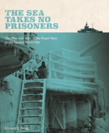 The Sea Takes No Prisoners : Stories from the Men & Ships of the Royal Navy in the Second World War, Paperback / softback Book The Sea Takes No Prisoners : Stories from the Men & Ships of the Royal Navy in the Second World War, Paperback / softback Book