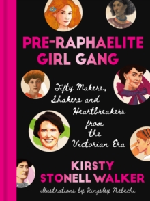 Pre-Raphaelite Girl Gang : Fifty Makers, Shakers and Heartbreakers from the Victorian Era, Hardback Book Pre-Raphaelite Girl Gang : Fifty Makers, Shakers and Heartbreakers from the Victorian Era, Hardback Book