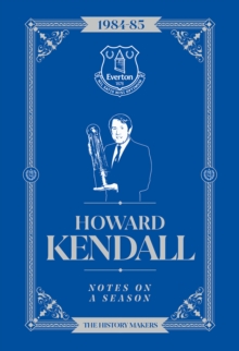 Howard Kendall: Notes On A Season : Everton FC