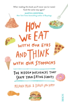 How We Eat with Our Eyes and Think with Our Stomachs : the hidden influences that shape your eating habits, Paperback / softback Book How We Eat with Our Eyes and Think with Our Stomachs : the hidden influences that shape your eating habits, Paperback / softback Book