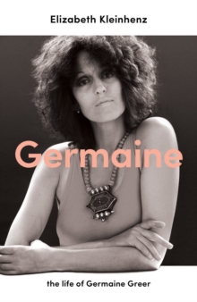 Germaine : the life of Germaine Greer, Hardback Book Germaine : the life of Germaine Greer, Hardback Book