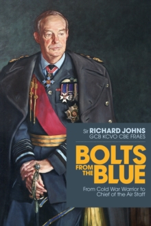 Bolts from the Blue : From Cold War warrior to Chief of the Air Staff, Hardback Book Bolts from the Blue : From Cold War warrior to Chief of the Air Staff, Hardback Book