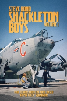 Shackleton Boys : Volume 1: True Stories from the Home-Based Kipper Fleet Squadrons