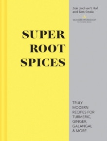 Super Root Spices : Truly modern recipes for turmeric, ginger, galangal & more, Hardback Book Super Root Spices : Truly modern recipes for turmeric, ginger, galangal & more, Hardback Book