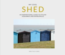 My Cool Shed : an inspirational guide to stylish hideaways and workspaces