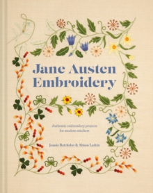 Jane Austen Embroidery : Authentic Embroidery Projects for Modern Stitchers