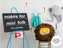 Makes for Mini Folk : 25 projects to make for the little people in your life